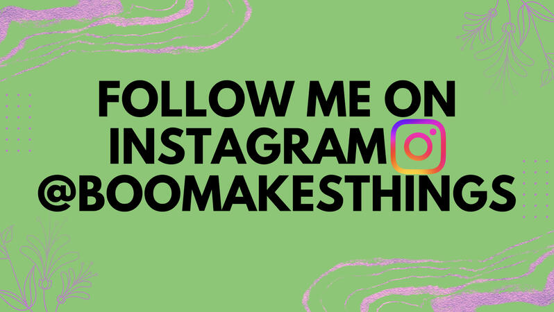 Follow Me On Instagram @BooMakesThings Follow Me On Instagram @BooMakesThings