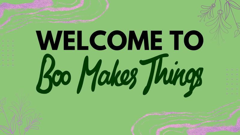 Welcome to Boo Makes Things